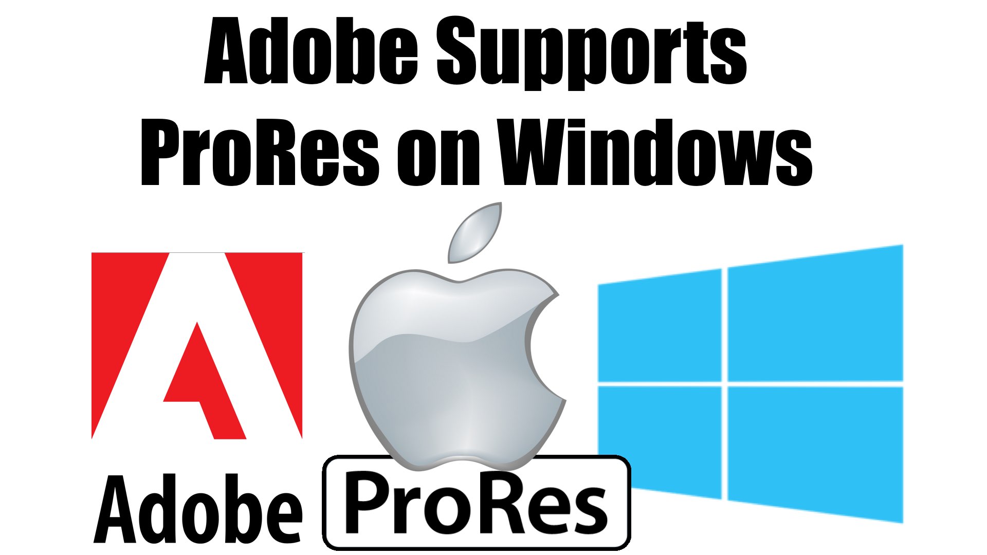 Adobe, Apple ProRes and Windows